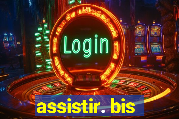 assistir. bis